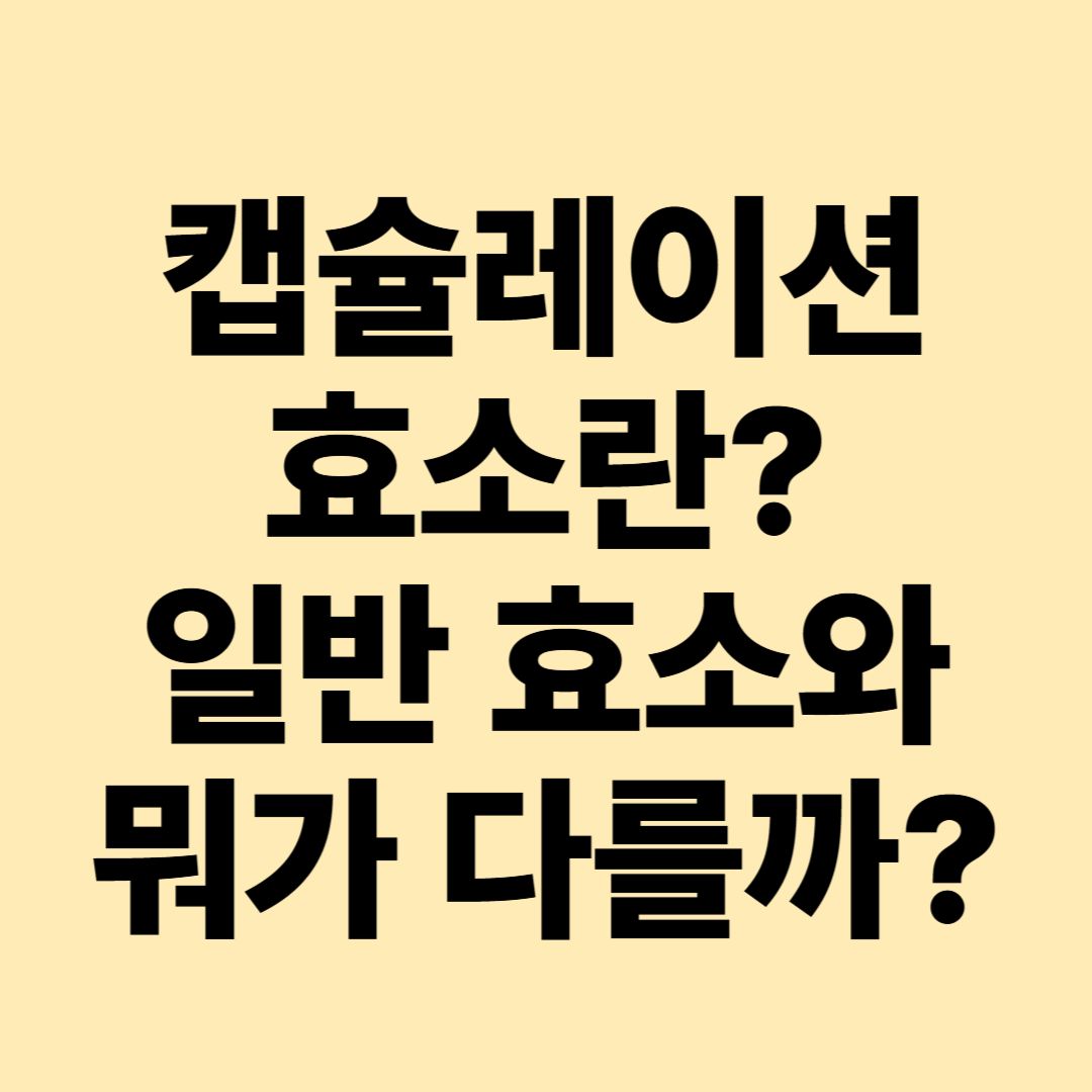 캡슐레이션 효소란? 일반 효소와 차이부터 효소 제품 고르는 법까지