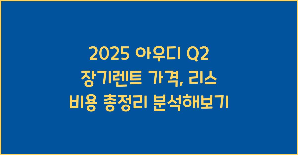 2025 아우디 Q2 장기렌트 가격, 리스 비용 총정리