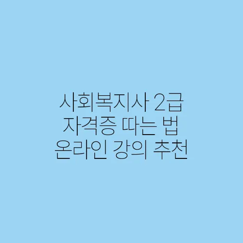 사회복지사 2급 자격증 따는 법 온라인 강의 추천