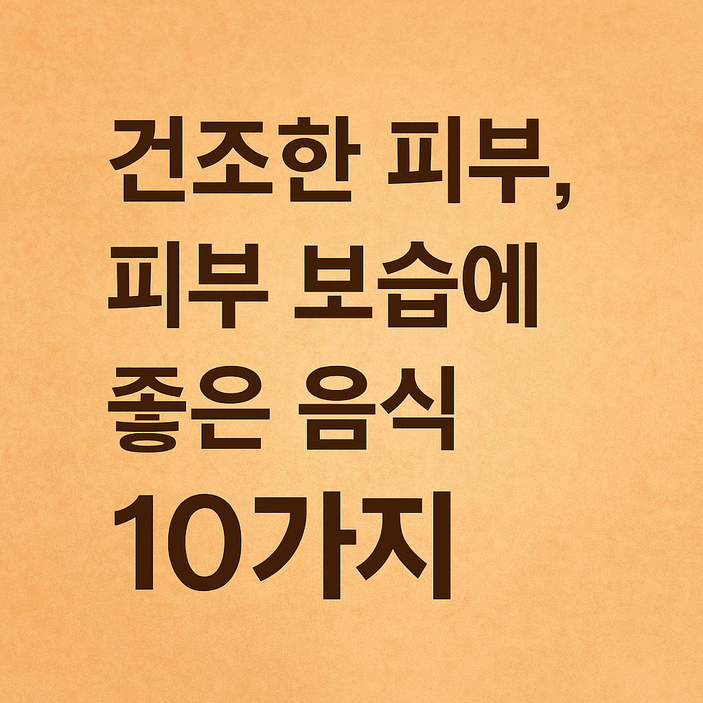 건조한 피부, 식탁에서 해결하자!