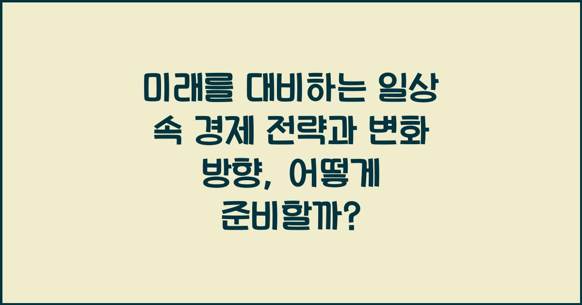 미래를 대비하는 일상 속 경제 전략과 변화 방향