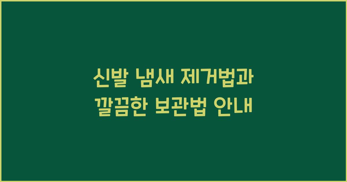 신발 냄새 제거법, 깔끔한 보관법