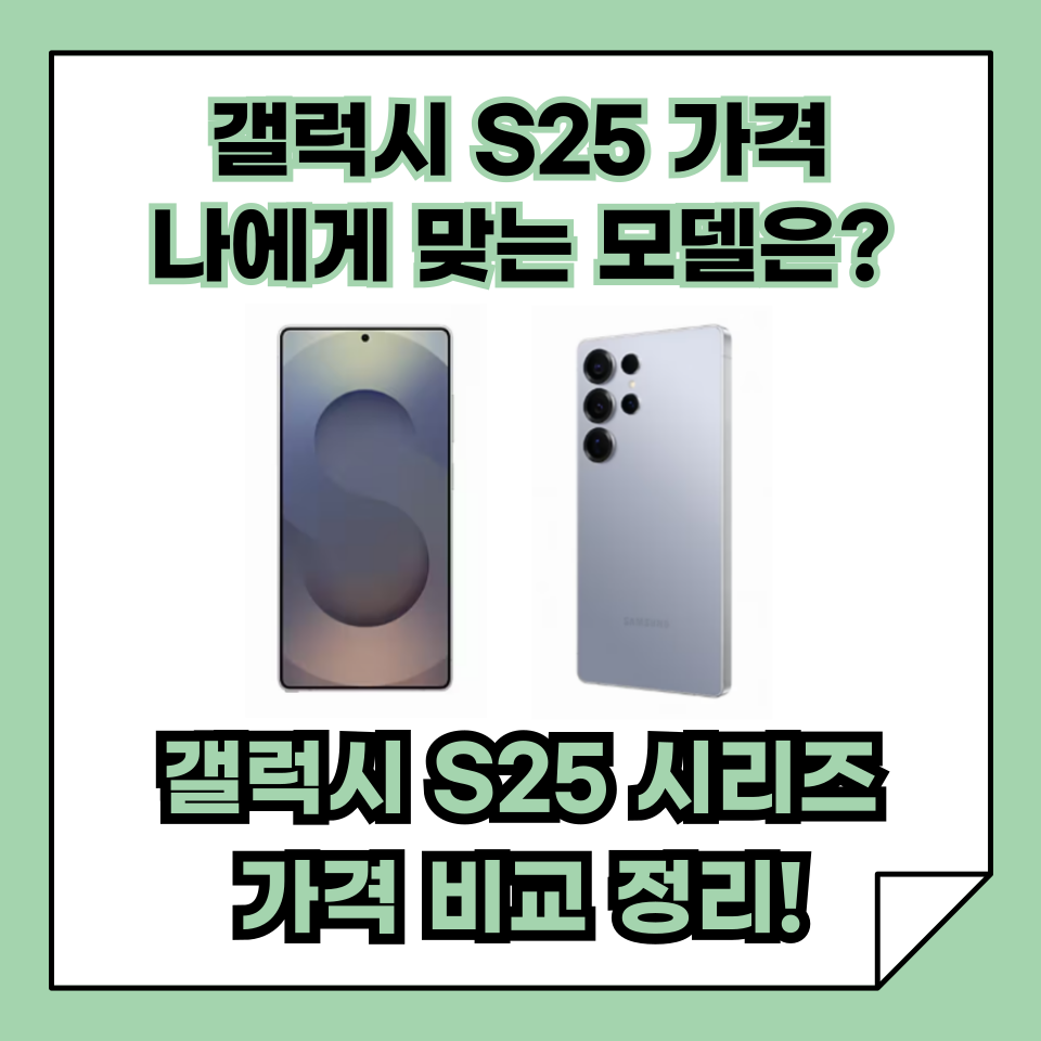 갤럭시 S25 시리즈 가격 총정리! 어떤 모델이 나에게 맞을까?