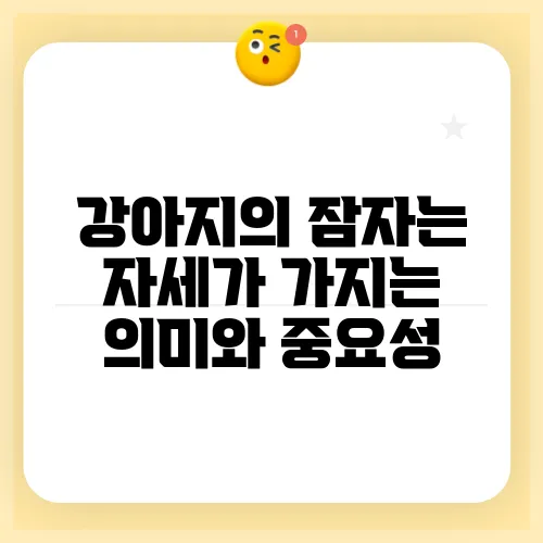 강아지의 잠자는 자세가 가지는 의미와 중요성