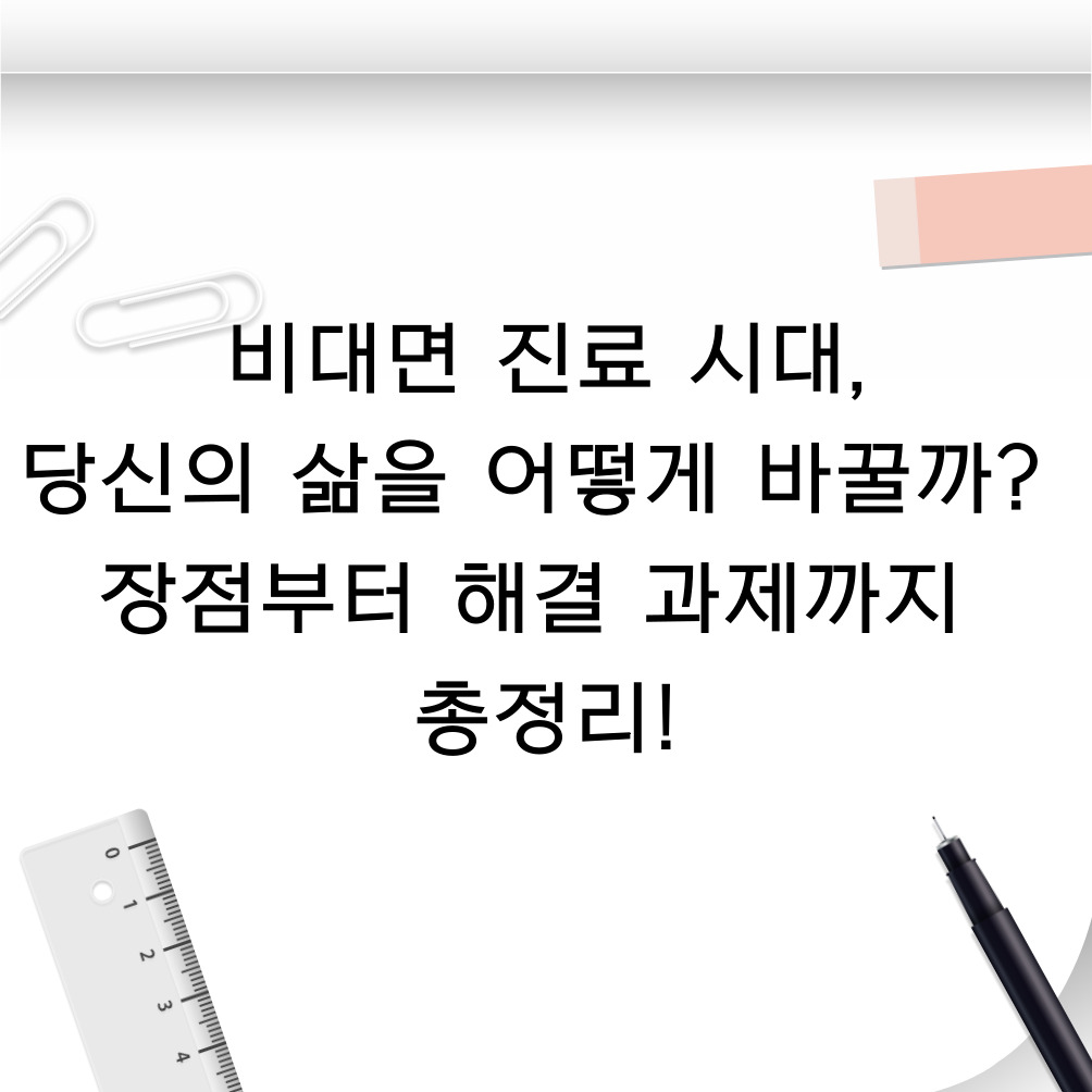 🚀 비대면 진료 시대, 당신의 삶을 어떻게 바꿀까? 장점부터 해결 과제까지 총정리!