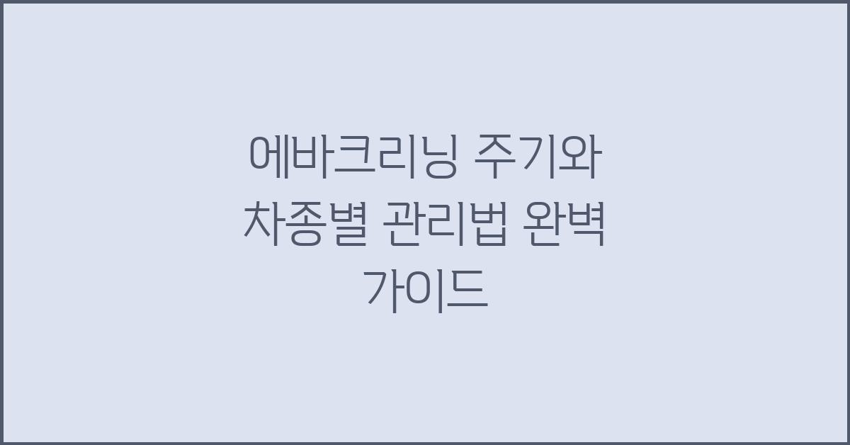 에바크리닝 주기, 차종별 관리법
