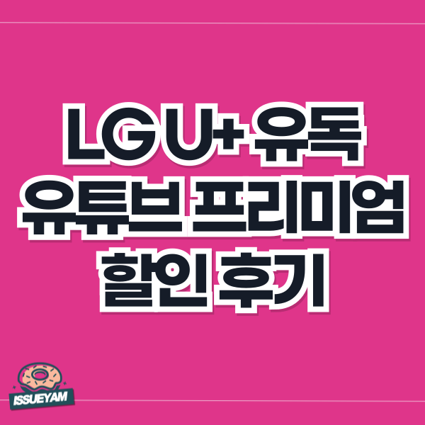 엘지 유플러스 유독 유튜브 프리미엄 할인 후기