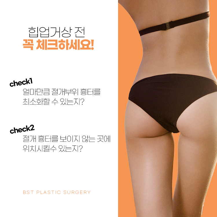 힙업거상 전 꼭 체크하세요
1. 얼마만큼 절개부위 흉터를 최소화할 수 있는지?
2. 절개 흉터를 보이지 않는 곳에 위치시킬 수 있는지?