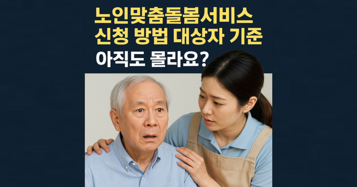 노인맞춤돌봄서비스 신청 방법 대상자 기준 아직도 몰라요?
