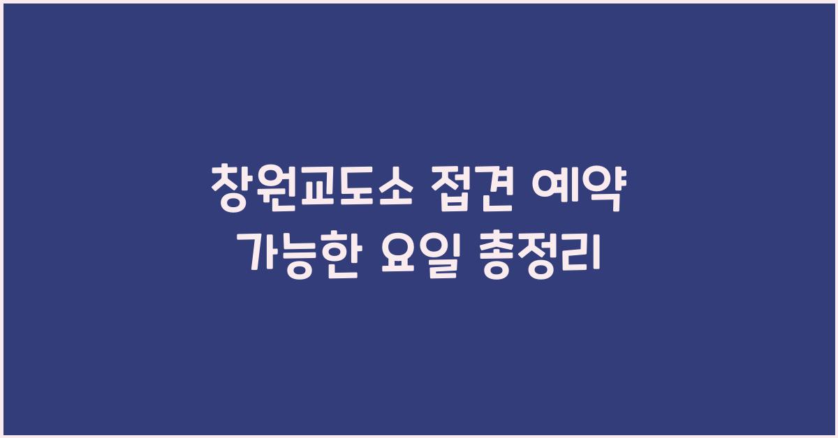 창원교도소 접견 예약 가능한 요일