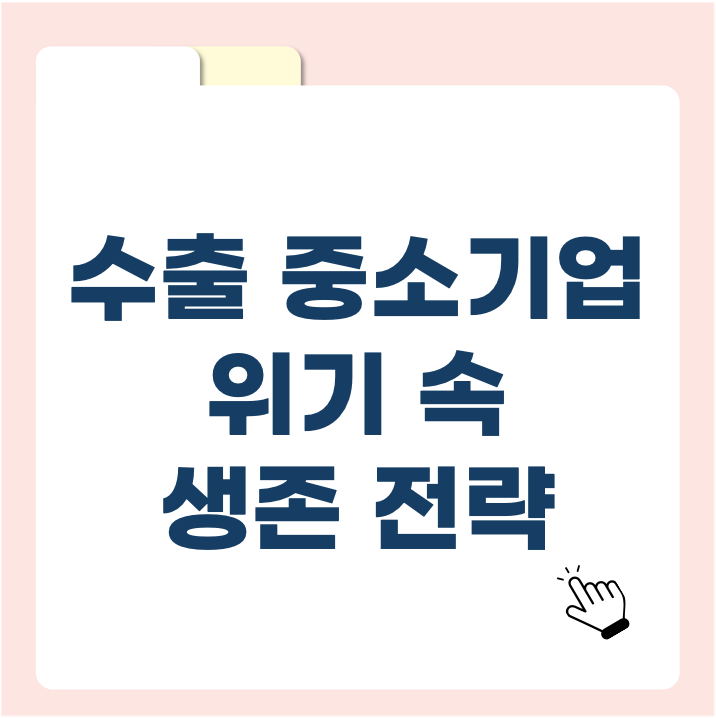 수출 중소기업, 연이은 위기 속에서 찾는 생존 전략