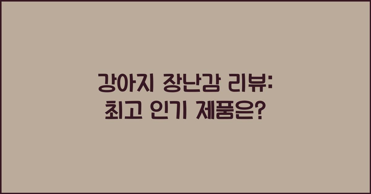 강아지 장난감 리뷰: 어떤 제품이 가장 좋을까?