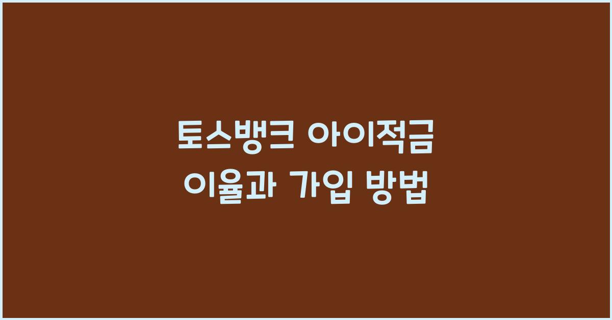 토스뱅크 아이적금 이율과 가입 방법