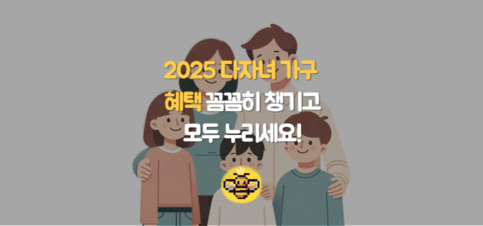 2025년 다자녀 가구 혜택 총정리: 모든 혜택을 놓치지 않고 활용하는 방법!