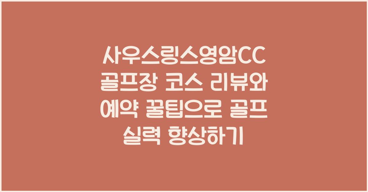 사우스링스영암CC 골프장 코스 리뷰와 예약 꿀팁