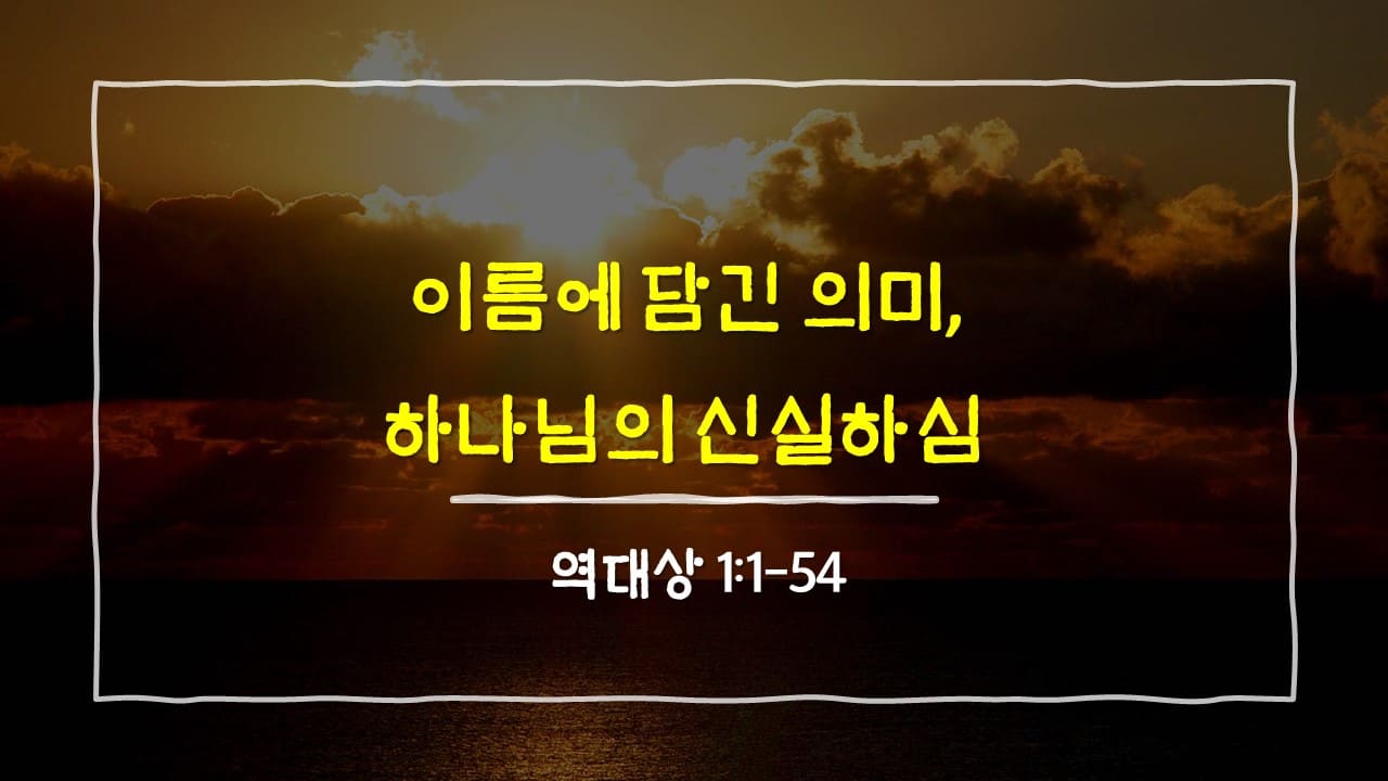 역대상 1장 1절-54절, 이름에 담긴 의미, 하나님의 신실하심 - 매일성경 큐티 10분 새벽설교