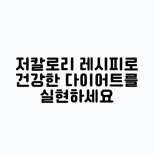 저칼로리 레시피로 건강한 다이어트를 실현하세요