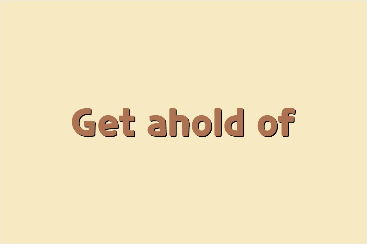 Get ahold of 뜻