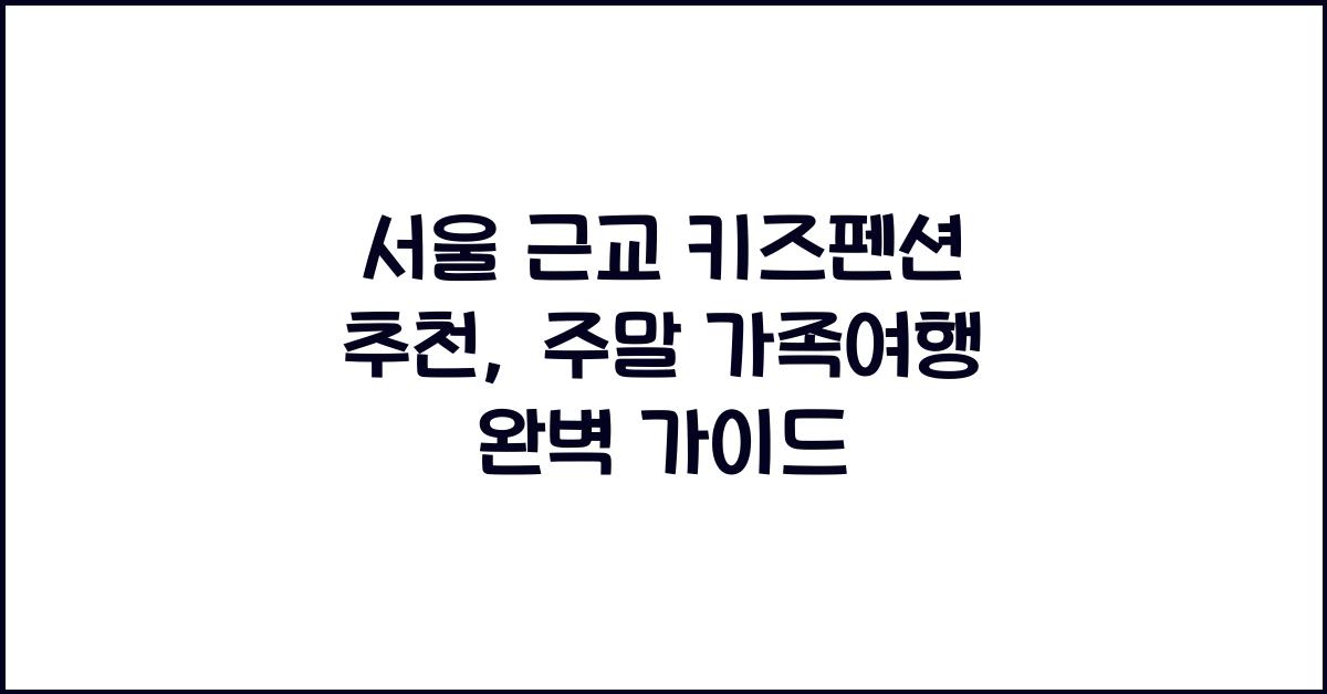 서울 근교 키즈펜션 추천