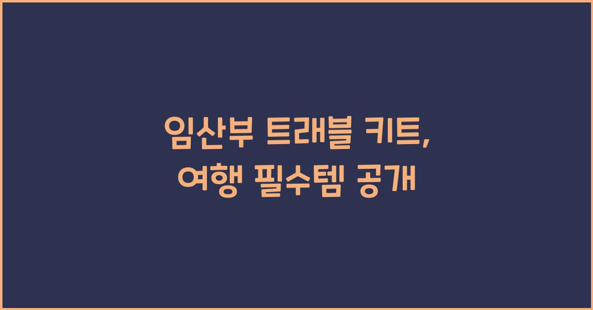 임산부 트래블 키트, 여행 필수