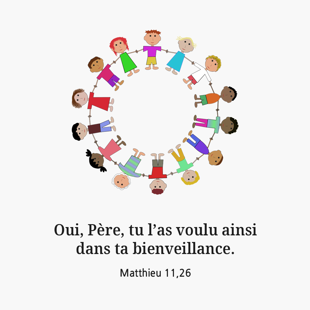 Oui&#44; Père&#44; tu l’as voulu ainsi dans ta bienveillance. (Matthieu 11&#44;26)
