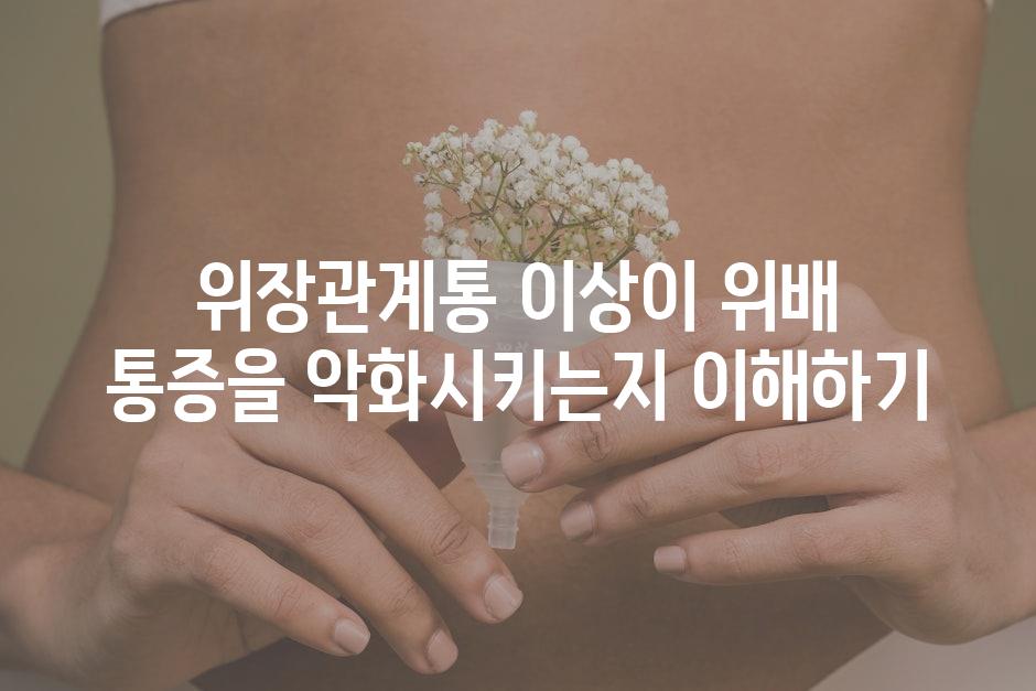 위장관계통 이상이 위배 통증을 악화시키는지 이해하기
