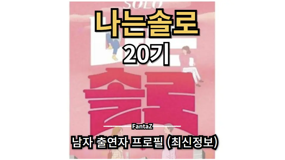 '나는솔로' 20기 남자 출연자 프로필 인스타/나이/학교 (최신정보 계속 업데이트)