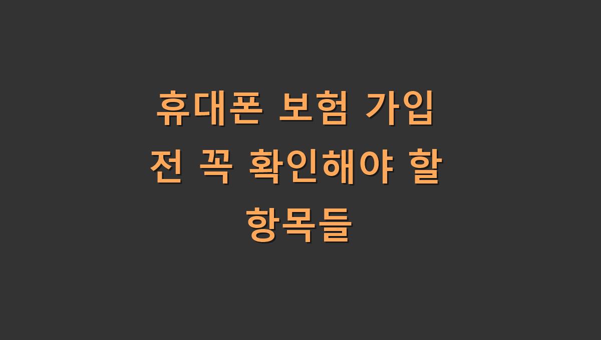 휴대폰 보험 가입 전 꼭 확인해야 할 항목들