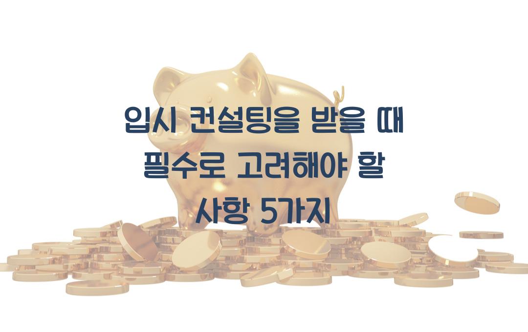 입시 컨설팅을 받을 때 고려해야 할 필수 사항