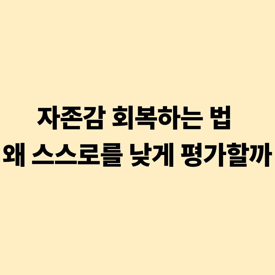 자존감 회복하는 법 왜 스스로를 낮게 평가할까