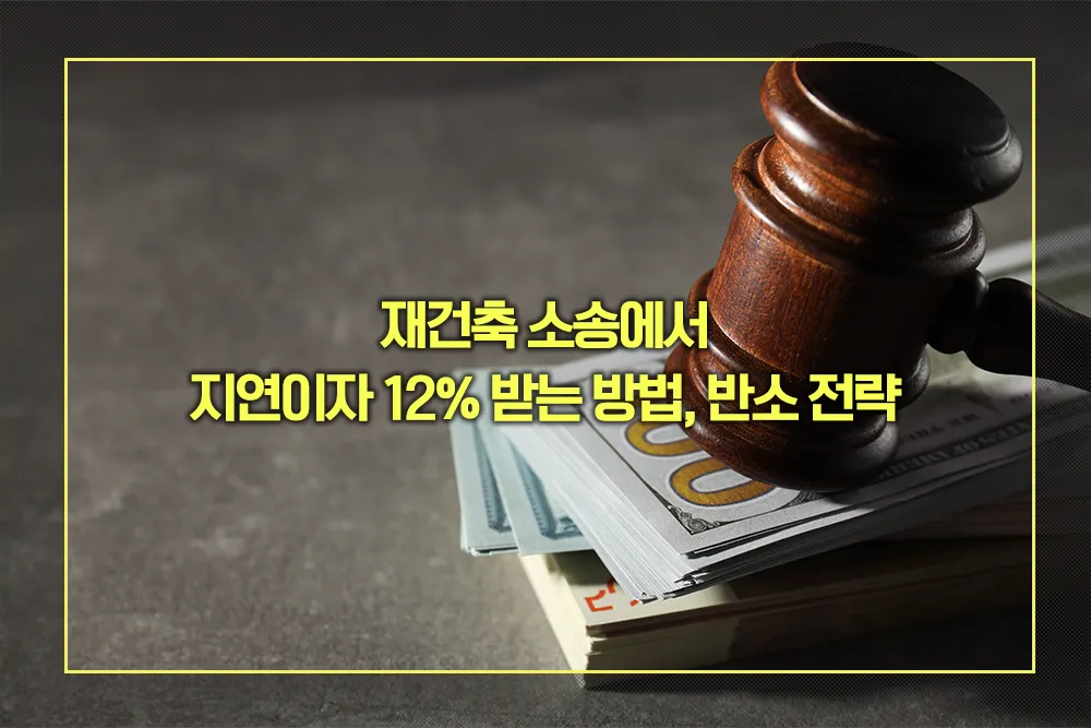 재건축 소송 지연이자 12% 받는 방법