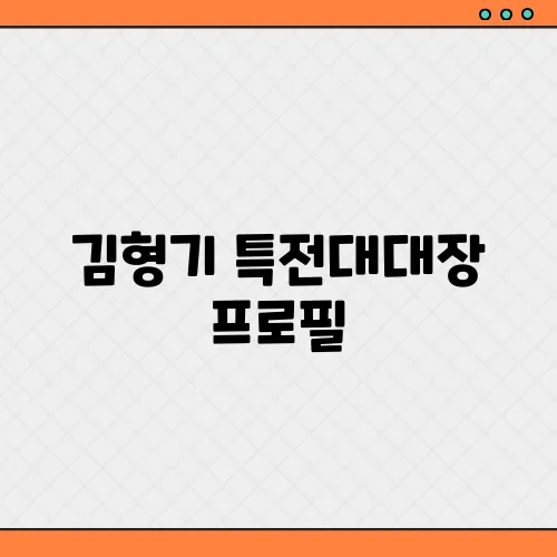 김형기 특전대대장 프로필,