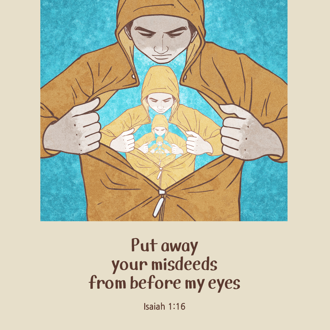 Put away your misdeeds from before my eyes. (Isaiah 1:16)