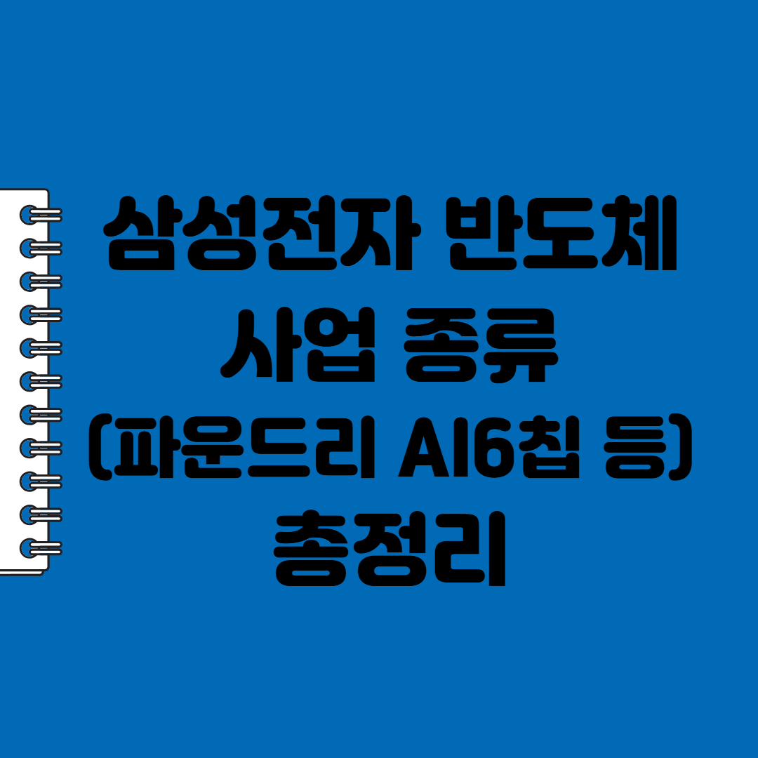 삼성전자 반도체 사업 종류(파운드리 AI6칩 등) 총정리