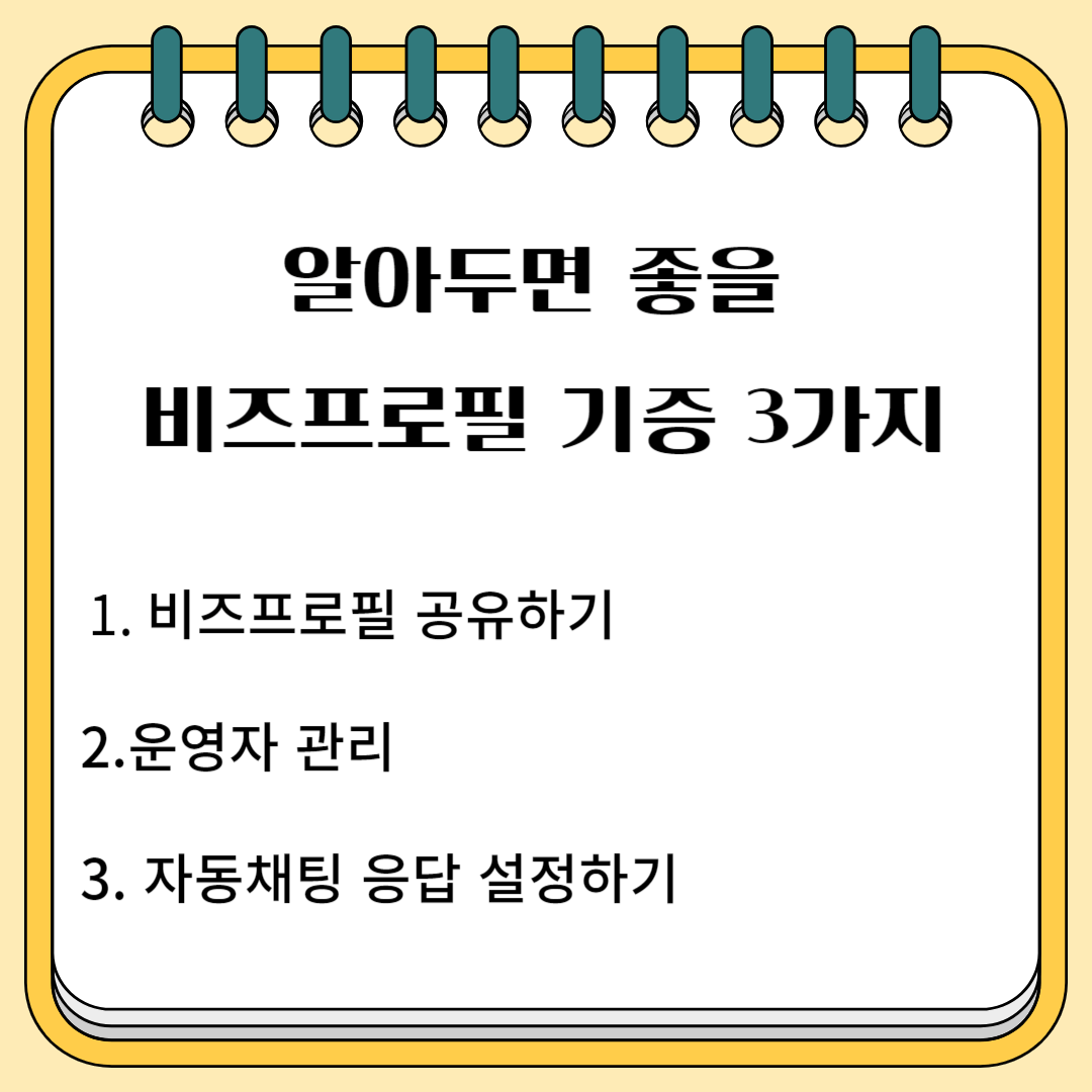 알아두면 좋을 비즈 프로필 기능 3가지 1. 비즈 프로필 공유하기 2.운영자 관리 3.자동 채팅 응답 설정하기