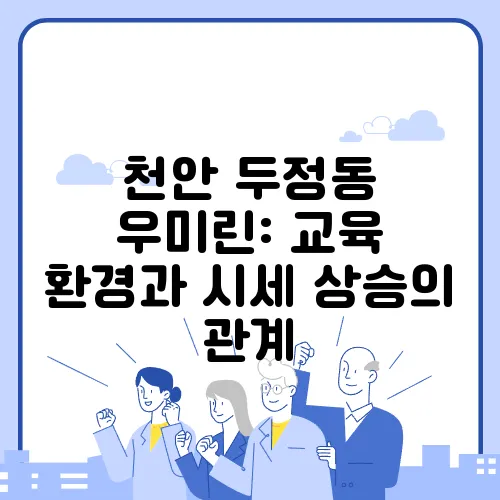 천안 두정동 우미린: 교육 환경과 시세 상승의 관계