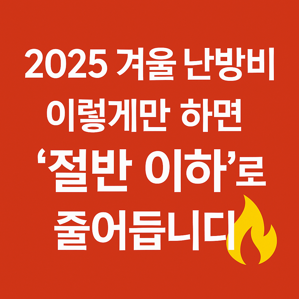 2025 겨울 난방비, 이렇게만 하면 &lsquo;절반 이하&rsquo;로 줄어듭니다