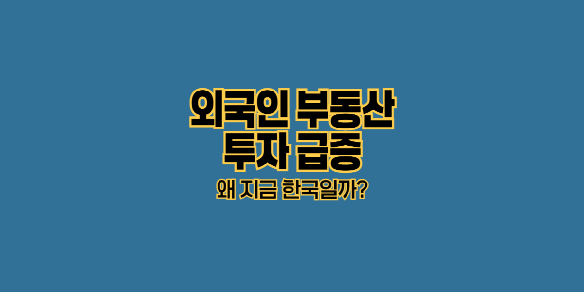 외국인 부동산 투자 급증｜왜 지금 한국일까?