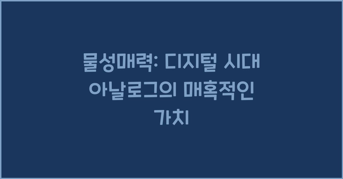 물성매력: 디지털 시대의 아날로그 경험 가치