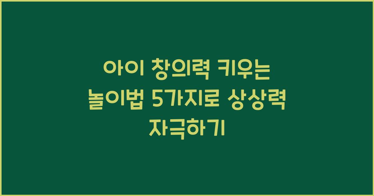 아이 창의력 키우는 놀이법