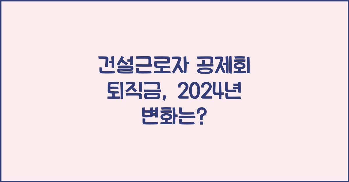 건설근로자 공제회 퇴직금