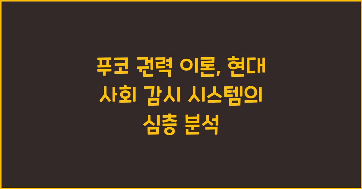 푸코 권력 이론 현대 사회 감시 시스템 분석