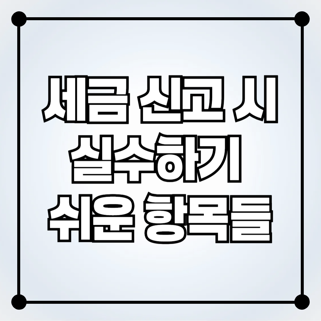 부동산 중개업자의 세금 신고 시 실수하기 쉬운 항목들