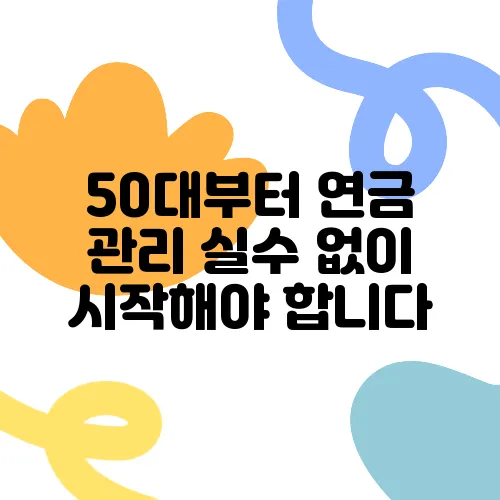 50대부터 연금 관리 실수 없이 시작해야 합니다