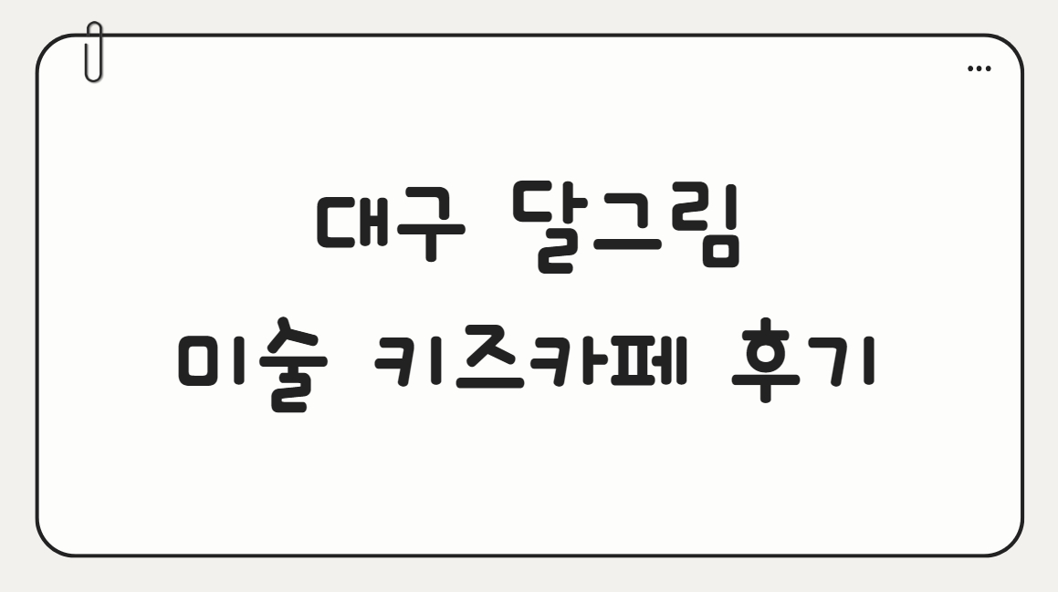 대구 달그림 미술 키즈카페 후기 썸네일
