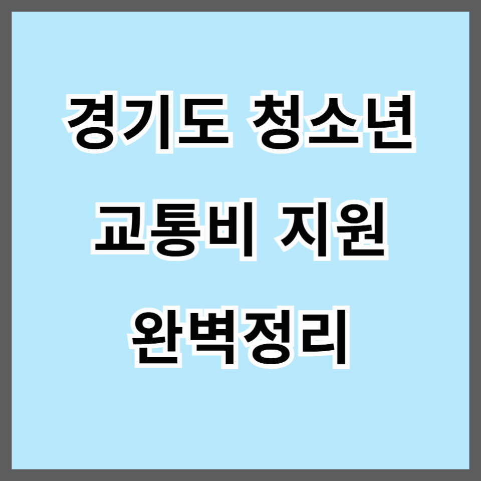 2025년 경기도 청소년 교통비 지원 완벽정리|지원대상·신청방법·환급금액 총정리