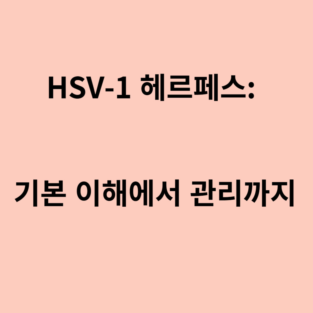 HSV-1 헤르페스: 기본 이해에서 관리까지