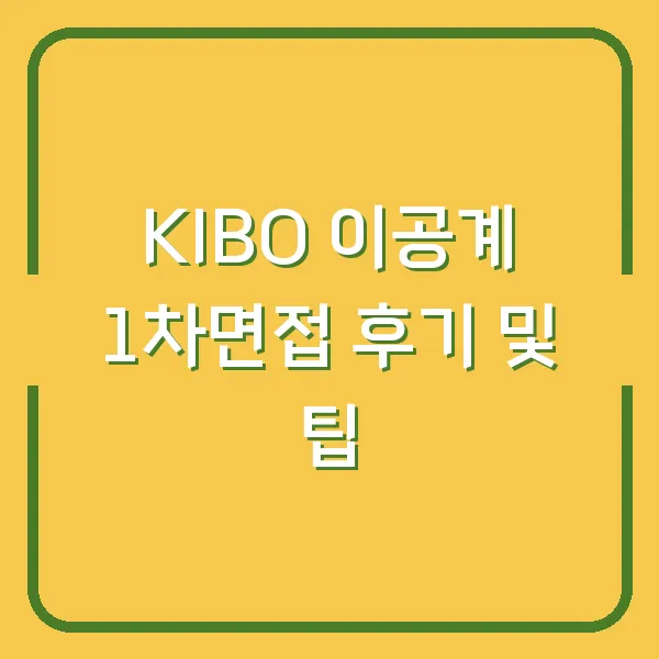 KIBO 이공계 1차면접 후기 및 팁