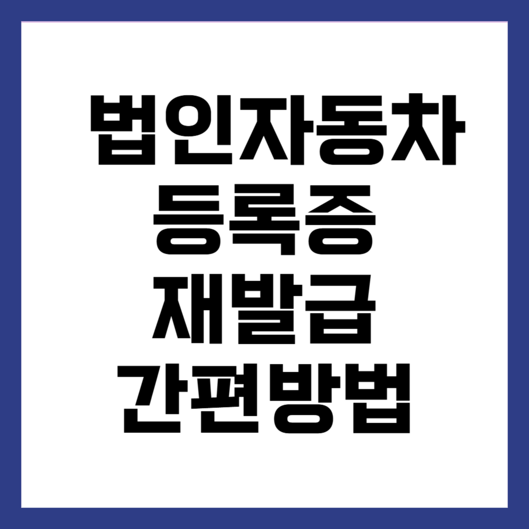 법인 자동차 등록증 재발급 간편 방법