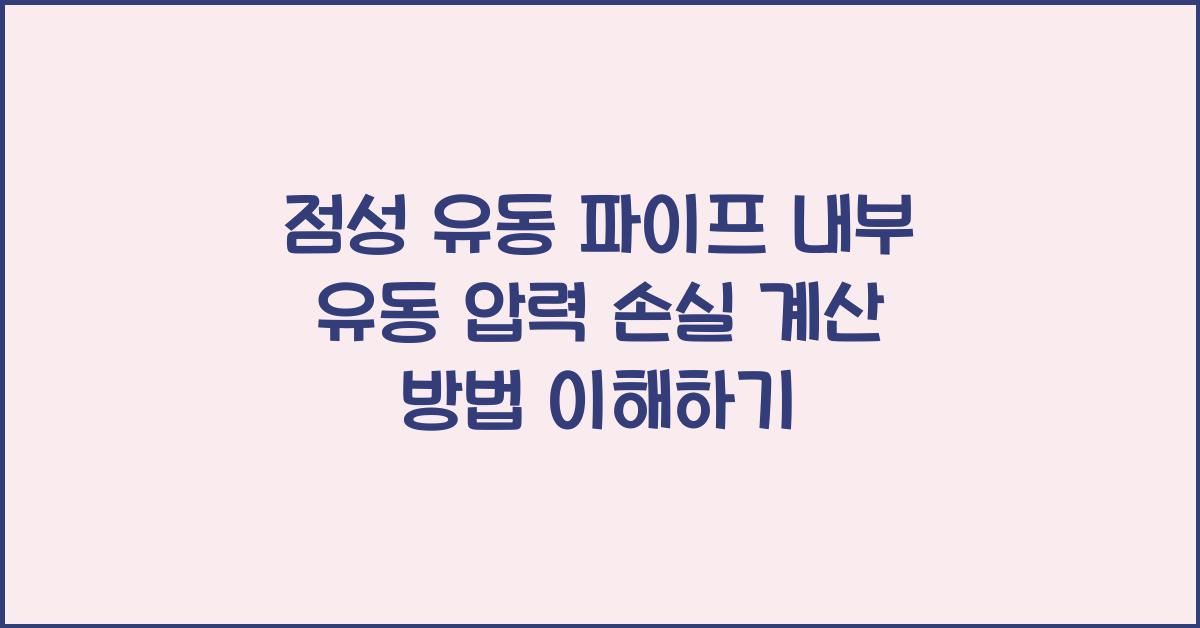 점성 유동 파이프 내부 유동 압력 손실 계산 방법